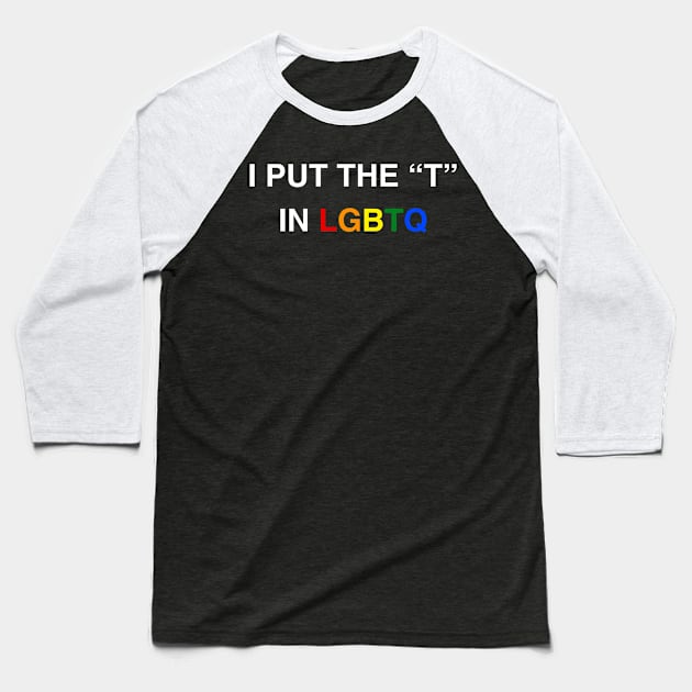 I Put The T In LGBTQ Transgender Shirt Baseball T-Shirt by kmcollectible